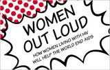 Women out loud: How women living with HIV will help the world end AIDS